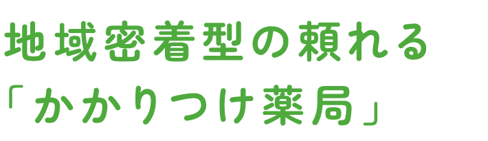 地域密着型の頼れる「かかりつけ薬局」